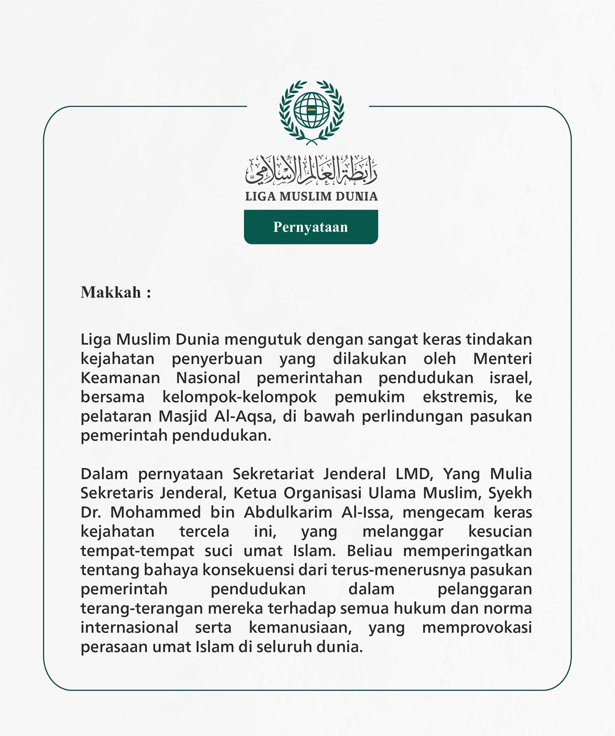 Liga Muslim Dunia mengutuk dengan sangat keras tindakan kejahatan penyerbuan yang dilakukan oleh Menteri Keamanan Nasional pemerintahan pendudukan israel, bersama kelompok-kelompok pemukim ekstremis, ke pelataran Masjid Al-Aqsa