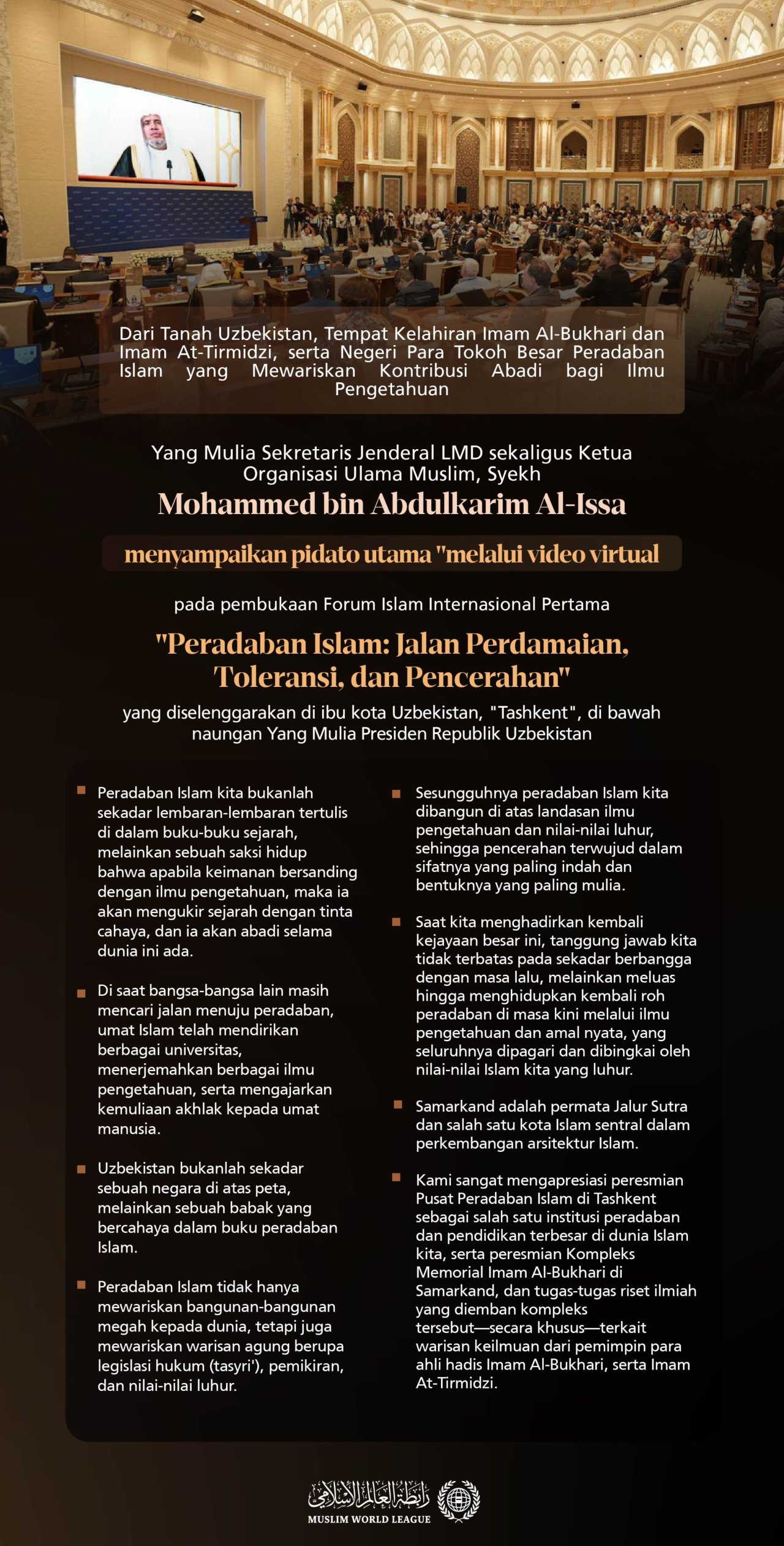 Kutipan dari pidato utama "melalui tayangan video" yang disampaikan oleh Yang Mulia Sekretaris Jenderal LMD sekaligus Ketua Organisasi Ulama Muslim, Syekh Dr. Mohammed Al-Issa , pada pembukaan Forum Islam Internasional Pertama "Peradaban Islam: Jalan Perdamaian, Toleransi, dan Pencerahan", yang diselenggarakan di ibu kota Uzbekistan, "Tashkent", di bawah naungan Yang Mulia Presiden Republik Uzbekistan: