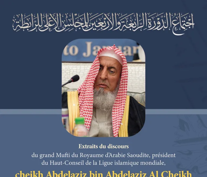 Extraits du discours de cheikh Abdelaziz Al Cheikh, grand Mufti du Royaume d’Arabie Saoudite lors des travaux du Haut-Conseil de la Ligue islamique mondiale : Savants Musulmans Mecque