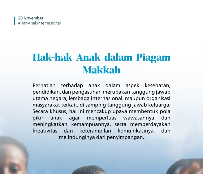 Anak-anak mendapat perhatian khusus dalam Piagam Makkah, salah satu piagam terpenting dalam sejarah Islam modern, yang ditandatangani oleh para mufti dan ulama terkemuka dari berbagai latar dan mazhab di dunia Islam: