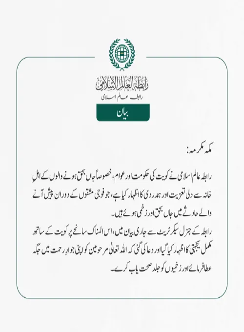 رابطہ عالم اسلامی نے کویت کی حکومت اور عوام، خصوصاً جاں بحق ہونے والوں کے اہلِ خانہ سے دلی تعزیت اور ہمدردی کا اظہار کیا ہے، جو فوجی مشقوں کے دوران پیش آنے والے حادثے میں جاں بحق اور زخمی ہوئے ہیں۔