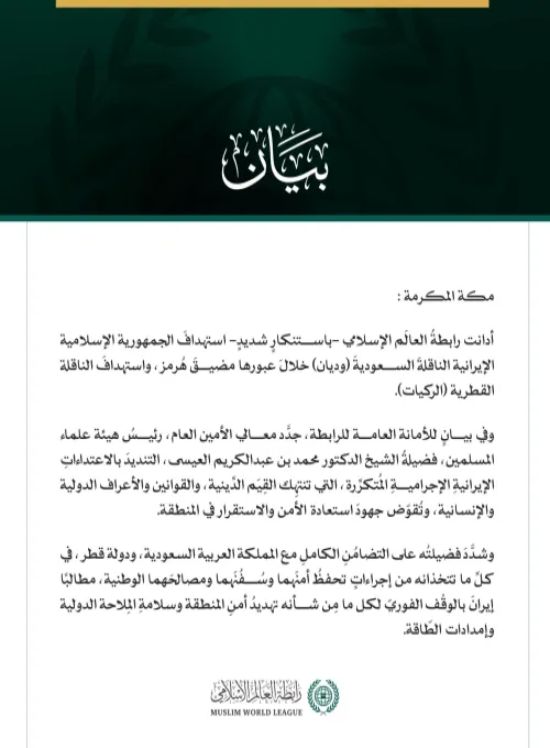 رابطةُ العالَم الإسلامي تُدين استهدافَ الجمهورية الإسلامية الإيرانية الناقلةَ السعوديةَ "وديان"، والناقلةَ القطريةَ "الركيات"