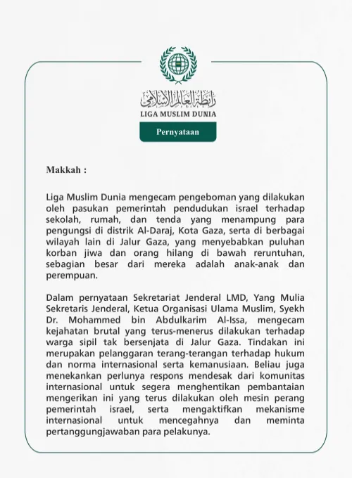 Liga Muslim Dunia mengecam pengeboman yang dilakukan oleh pasukan pemerintah pendudukan israel terhadap sekolah, rumah, dan tenda yang menampung para pengungsi di distrik Al-Daraj, Kota Gaza, serta di berbagai wilayah lain di Jalur Gaza
