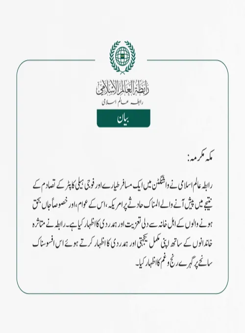 رابطہ عالم اسلامی نے واشنگٹن میں ایک مسافر طیارے اور فوجی ہیلی کاپٹر کے تصادم کے نتیجے میں پیش آنے والے المناک حادثے پر امریکہ، اس کے عوام، اور خصوصاً جاں بحق ہونے والوں کے اہل خانہ سے دلی تعزیت اور ہمدردی کا اظہار کیا ہے