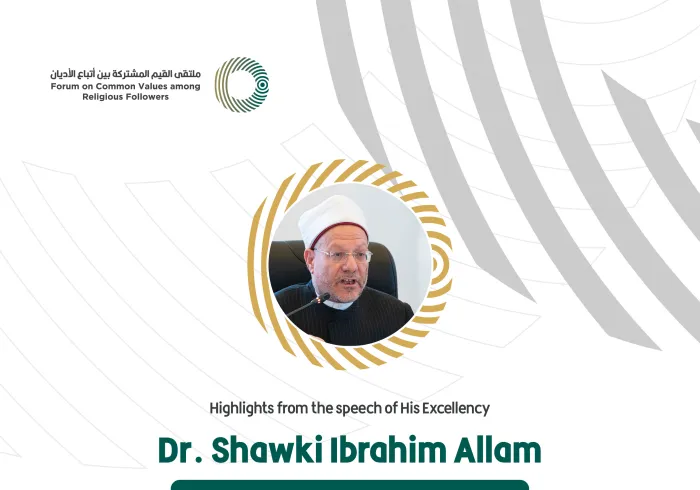 Highlights from the speech of His Excellency, Grand Mufti of Egypt through Dar al-Ifta al-Misriyyah, Dr. Shawki Allam  in the Forum on Common Values Among Religious Followers in Riyadh: 