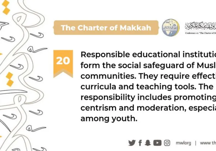 The Charterof Makkah indicates that responsible educational institutions are the social safeguard of Muslim communities and must promote centrism & moderation
