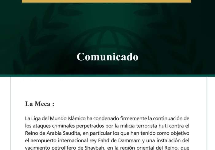 La Liga del Mundo Islámico condena la continuación de los ataques criminales de la milicia terrorista hutí contra el Reino de Arabia Saudita, que han tenido como objetivo el aeropuerto internacional rey Fahd de Dammam y una instalación del yacimiento petrolífero de Shaybah.