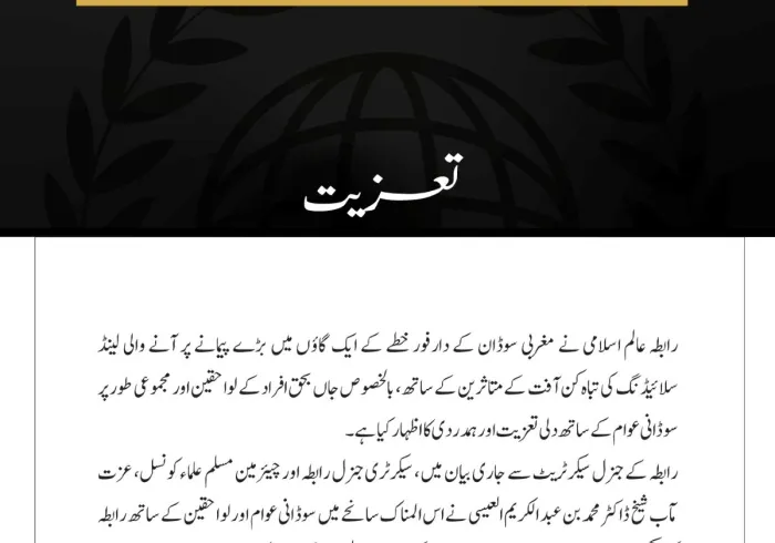 رابطہ عالم اسلامی نے مغربی سوڈان کے دارفور خطے کے ایک گاؤں میں بڑے پیمانے پر آنے والی لینڈ سلائیڈنگ کی تباہ کن آفت کے متاثرین کے ساتھ، بالخصوص جاں بحق افراد کے لواحقین اور مجموعی طور پر سوڈانی عوام کے ساتھ دلی تعزیت اور ہمدردی کا اظہار کیا ہے۔