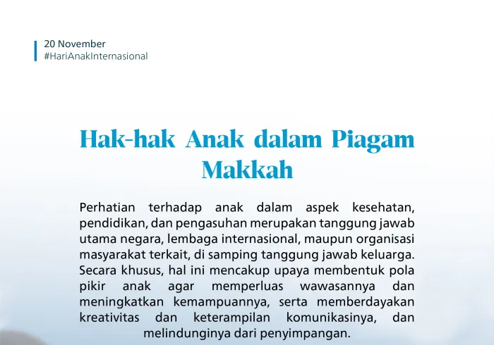 Anak-anak mendapat perhatian khusus dalam Piagam Makkah, salah satu piagam terpenting dalam sejarah Islam modern, yang ditandatangani oleh para mufti dan ulama terkemuka dari berbagai latar dan mazhab di dunia Islam: