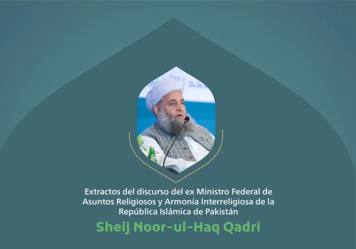 Extractos del discurso del ex Ministro Federal de Asuntos Religiosos y Armonía interreligiosa de la República Islámica de Pakistán, el Sheij Noor-ul-Haq Qadri, en la conferencia internacional 