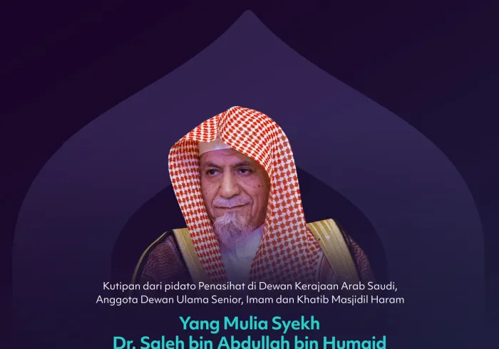 Kutipan dari pidato Yang Mulia Penasihat di Dewan Kerajaan Arab Saudi, Anggota Dewan Ulama Senior, Imam dan Khatib Masjidil Haram, Syekh Dr. Saleh bin Abdullah bin Humaid