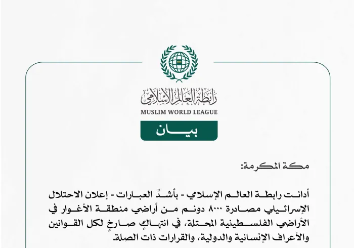 رابطة العالم الإسلامي تدين إعلان الاحتلال الإسرائيلي مصادرة أراضٍ من منطقة الأغوار بالأراضي الفلسطينية المحتلة