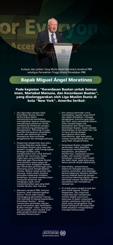 Kutipan dari pidato Yang Mulia Perwakilan Tinggi Aliansi Peradaban PBB (UNAOC), Bapak Miguel Moratinos, pada kegiatan Liga Muslim Dunia bertajuk: "Kecerdasan Buatan untuk Semua dengan Beragam Dimensinya"