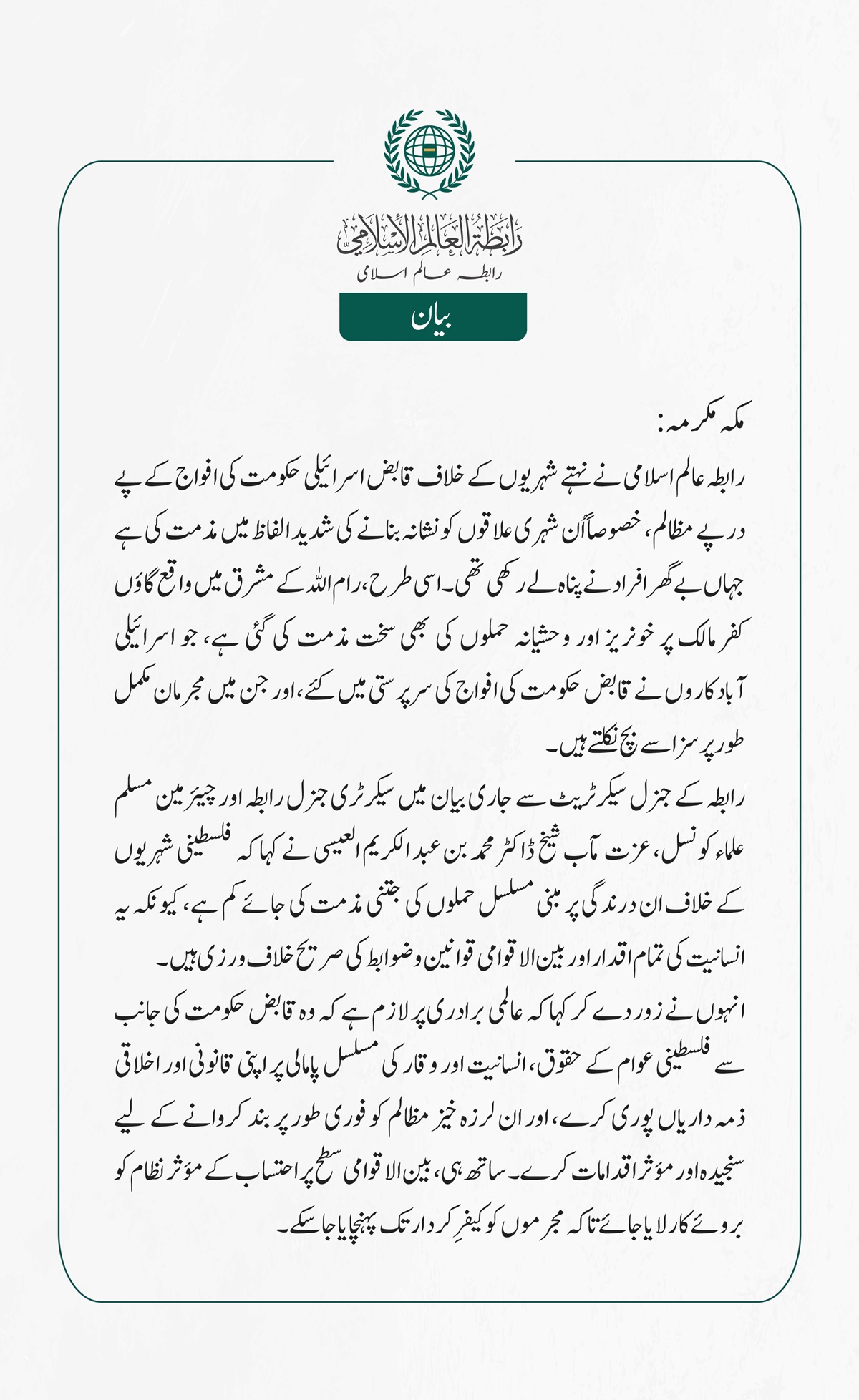 رابطہ عالم اسلامی نے نہتے شہریوں کے خلاف قابض اسرائیلی حکومت کی افواج کے پے در پے مظالم، خصوصاً اُن شہری علاقوں کو نشانہ بنانے کی شدید الفاظ میں مذمت کی ہے جہاں بے گھر افراد نے پناہ لے رکھی تھی۔