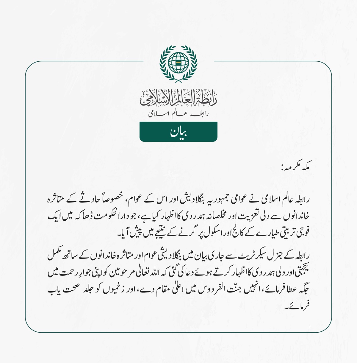 رابطہ عالم اسلامی نے عوامی جمہوریہ بنگلادیش اور اس کے عوام، خصوصاً حادثے کے متاثرہ خاندانوں سے دلی تعزیت اور مخلصانہ ہمدردی کا اظہار کیا ہے، جو دارالحکومت ڈھاکہ میں ایک فوجی تربیتی طیارے کے کالج اور اسکول پر گرنے کے نتیجے میں پیش آیا۔